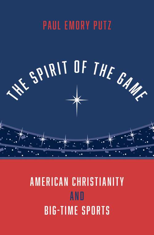 Book cover of The Spirit of the Game: American Christianity and Big-Time Sports