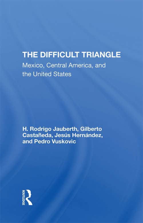 Book cover of The Difficult Triangle: Mexico, Central America, And The United States