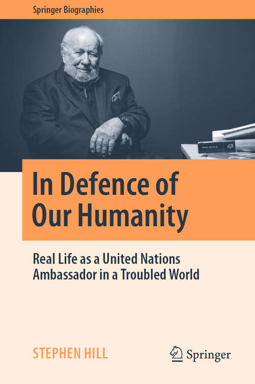 Book cover of In Defence of Our Humanity: Real Life as a United Nations Ambassador in a Troubled World (2024) (Springer Biographies)