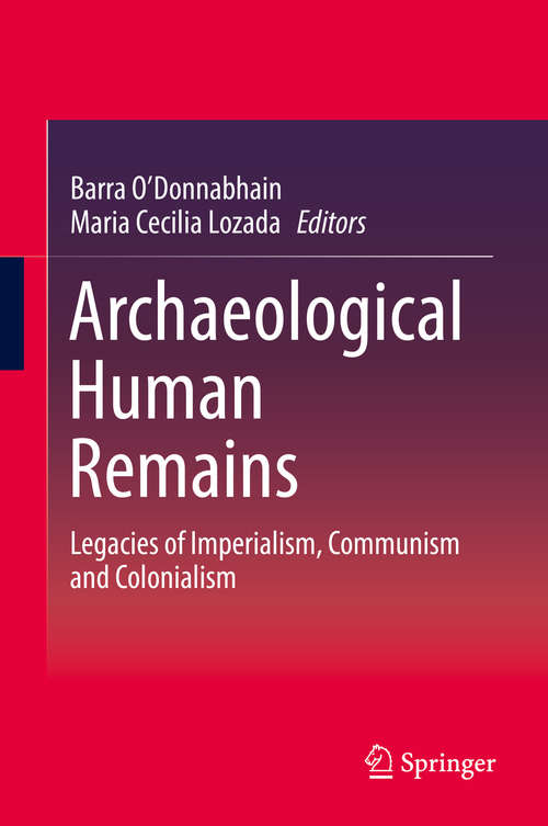 Book cover of Archaeological Human Remains: Legacies of Imperialism, Communism and Colonialism (Springerbriefs In Archaeology Ser.)