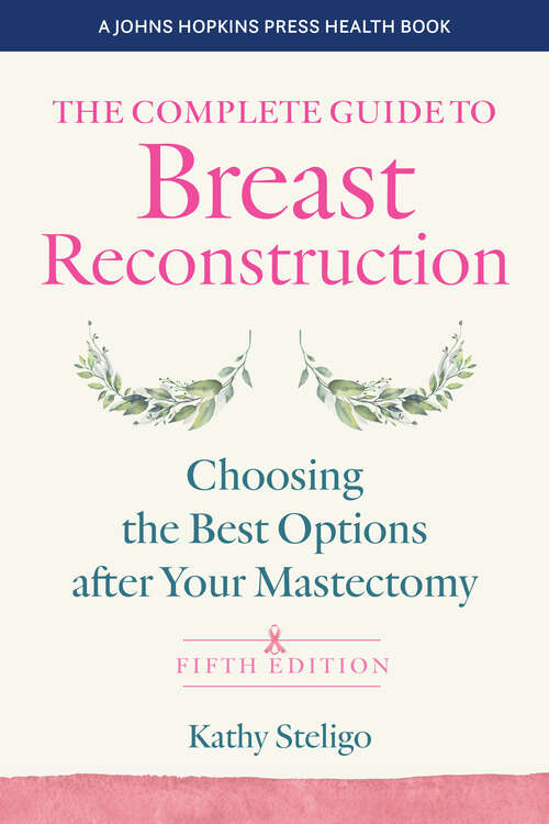 Book cover of The Complete Guide to Breast Reconstruction: Choosing The Best Options After Your Mastectomy (5) (A\johns Hopkins Press Health Book Ser.)