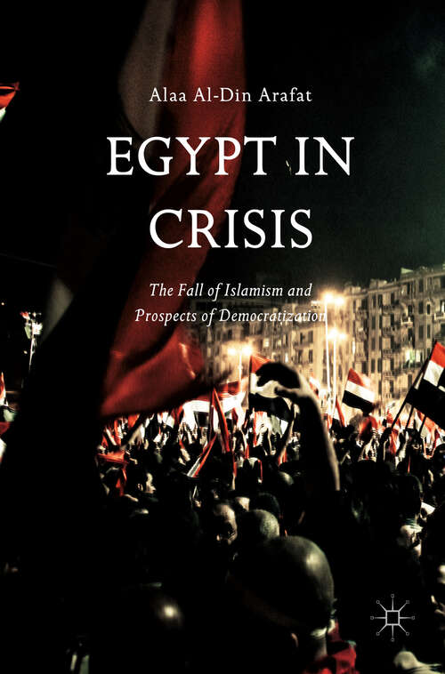 Book cover of Egypt in Crisis: The Fall of Islamism and Prospects of Democratization (1st ed. 2018)