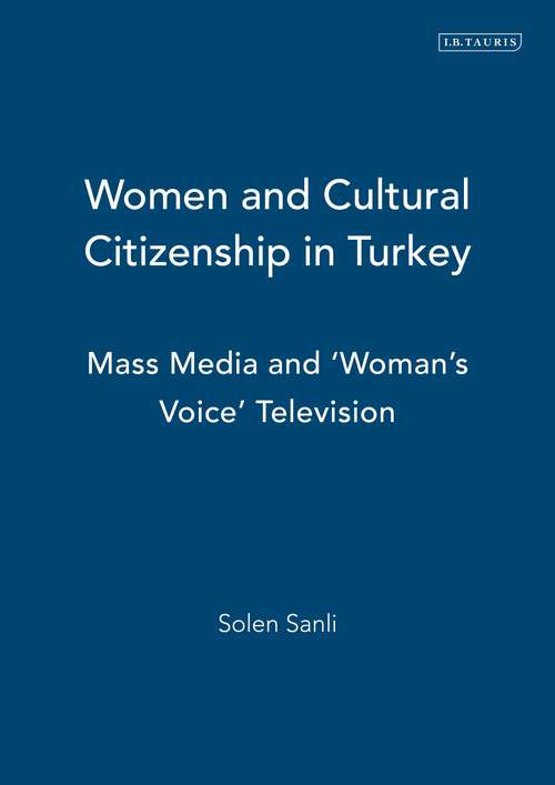 Book cover of Women and Cultural Citizenship in Turkey: Mass Media and ‘Woman’s Voice’ Television (Library Of Modern Turkey Ser.)