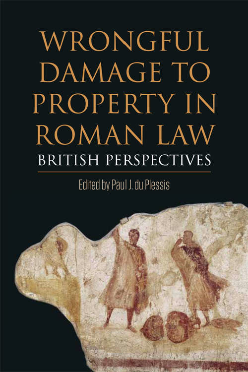 Book cover of Wrongful Damage to Property in Roman Law: British perspectives (Edinburgh University Press)