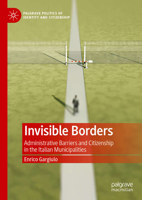 Book cover of Invisible Borders: Administrative Barriers and Citizenship in the Italian Municipalities (1st ed. 2021) (Palgrave Politics of Identity and Citizenship Series)
