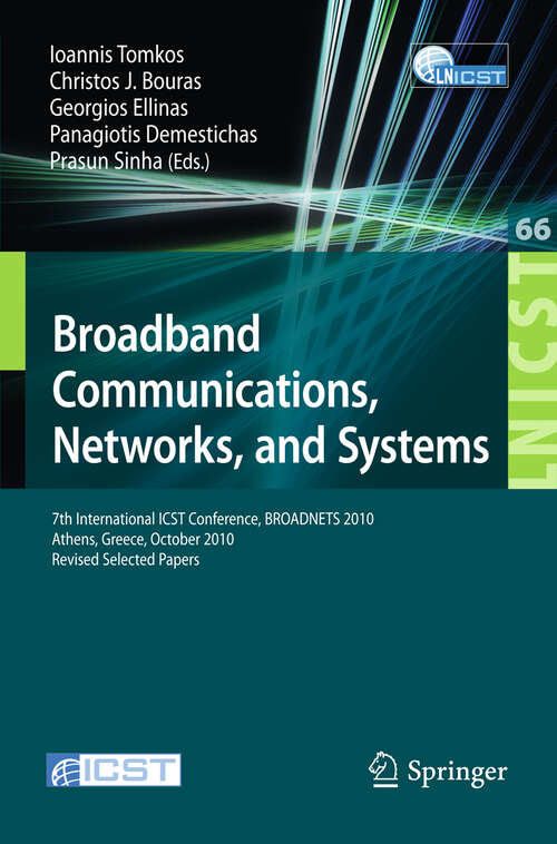 Book cover of Broadband Communications, Networks and Systems: 7th International ICST Conference, BROADNETS 2010, Athens, Greece, October 25-27, 2010, Revised Selected Papers (2012) (Lecture Notes of the Institute for Computer Sciences, Social Informatics and Telecommunications Engineering #66)