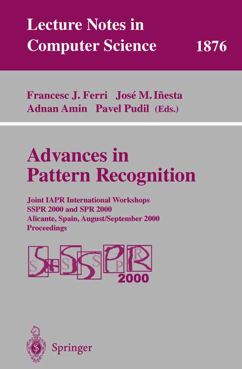Book cover of Advances in Pattern Recognition: Joint IAPR International Workshops SSPR 2000 and SPR 2000 Alicante, Spain, August 30 - September 1, 2000 Proceedings (2000) (Lecture Notes in Computer Science #1876)