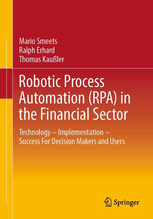 Book cover of Robotic Process Automation (RPA) in the Financial Sector: Technology - Implementation - Success For Decision Makers and Users (1st ed. 2021)