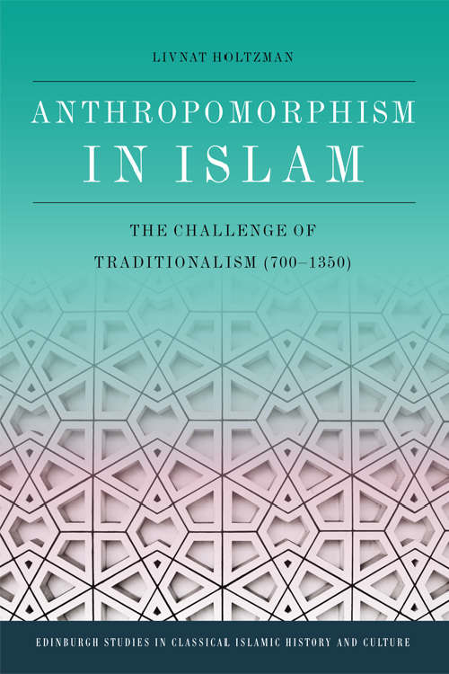 Book cover of Anthropomorphism in Islam: The Challenge of Traditionalism (700-1350) (Edinburgh Studies In Classical Islamic History And Culture Ser.)