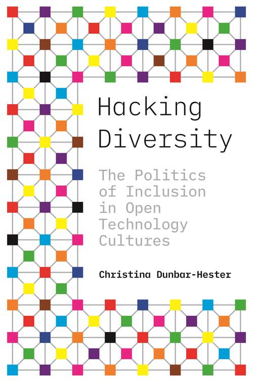 Book cover of Hacking Diversity: The Politics of Inclusion in Open Technology Cultures (Princeton Studies In Culture And Technology Ser. #21)