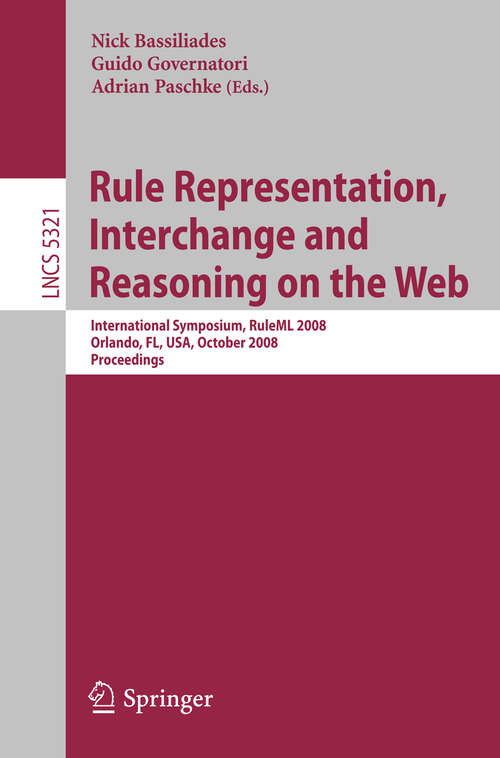 Book cover of Rule Representation, Interchange and Reasoning on the Web: International Symposium, RuleML 2008, Orlando, FL, USA, October 30-31, 2008. Proceedings (2008) (Lecture Notes in Computer Science #5321)