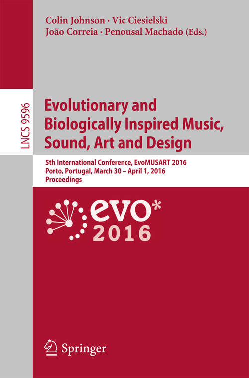 Book cover of Evolutionary and Biologically Inspired Music, Sound, Art and Design: 5th International Conference, EvoMUSART 2016, Porto, Portugal, March 30 -- April 1, 2016, Proceedings (1st ed. 2016) (Lecture Notes in Computer Science #9596)