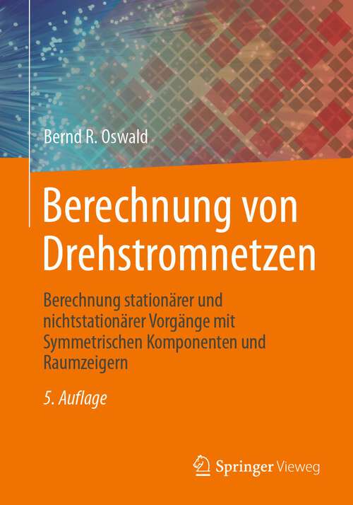 Book cover of Berechnung von Drehstromnetzen: Berechnung stationärer und nichtstationärer Vorgänge mit Symmetrischen Komponenten und Raumzeigern (5. Aufl. 2023)