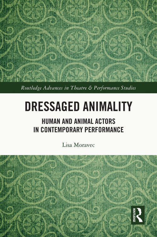 Book cover of Dressaged Animality: Human and Animal Actors in Contemporary Performance (ISSN)