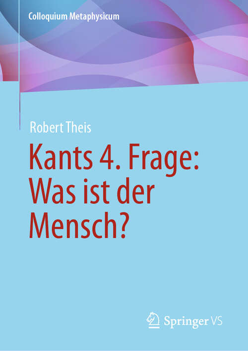 Book cover of Kants 4. Frage: Was ist der Mensch? (2024) (Colloquium Metaphysicum)