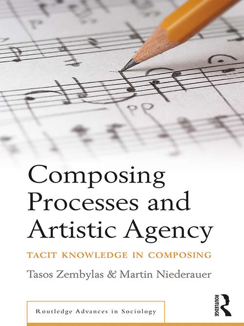 Book cover of Composing Processes and Artistic Agency: Tacit Knowledge in Composing (Routledge Advances in Sociology)