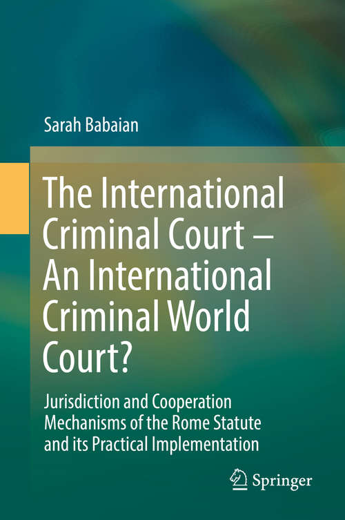 Book cover of The International Criminal Court – An International Criminal World Court?: Jurisdiction and Cooperation Mechanisms of the Rome Statute and its Practical Implementation