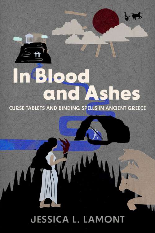 Book cover of In Blood and Ashes: Curse Tablets and Binding Spells in Ancient Greece