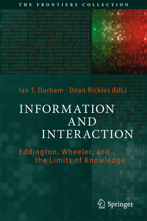 Book cover of Information and Interaction: Eddington, Wheeler, and the Limits of Knowledge (The Frontiers Collection)