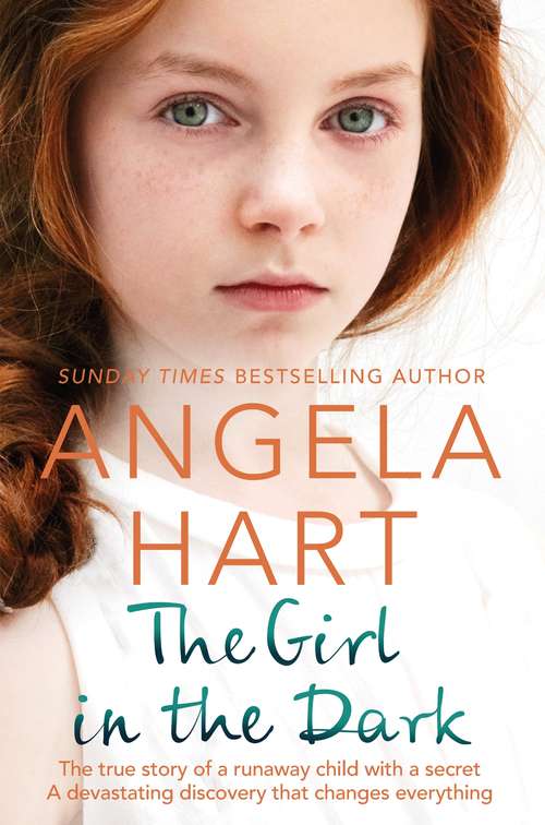 Book cover of The Girl in the Dark: The True Story of Runaway Child with a Secret. A Devastating Discovery that Changes Everything. (Angela Hart #6)