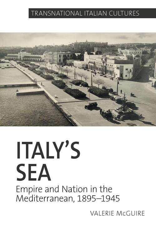 Book cover of Italy’s Sea: Empire and Nation in the Mediterranean, 1895-1945 (Transnational Italian Cultures #5)