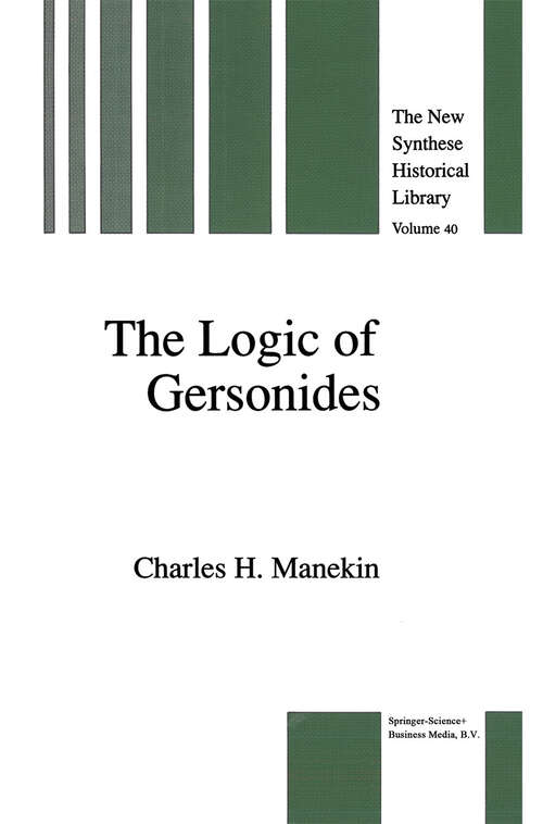 Book cover of The Logic of Gersonides: A Translation of Sefer ha-Heqqesh ha-Yashar (The Book of the Correct Syllogism) of Rabbi Levi ben Gershom with Introduction, Commentary, and Analytical Glossary (1992) (The New Synthese Historical Library #40)