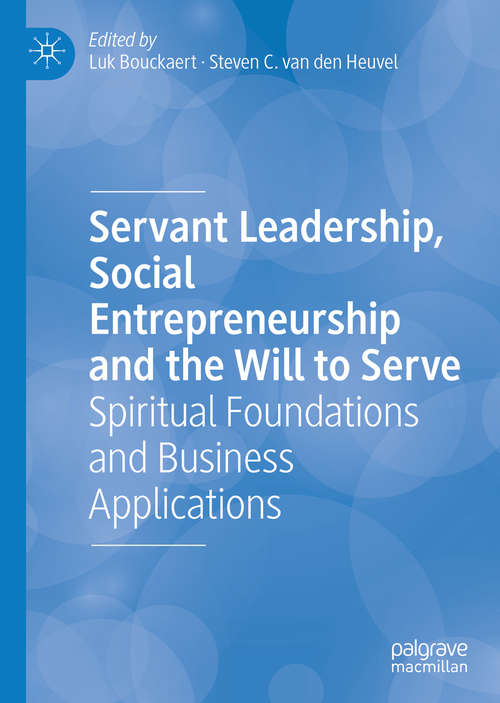 Book cover of Servant Leadership, Social Entrepreneurship and the Will to Serve: Spiritual Foundations and Business Applications (1st ed. 2019)