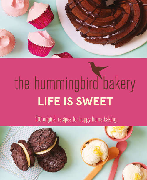 Book cover of The Hummingbird Bakery Life is Sweet: 100 Original Recipes For Happy Home Baking (ePub edition)