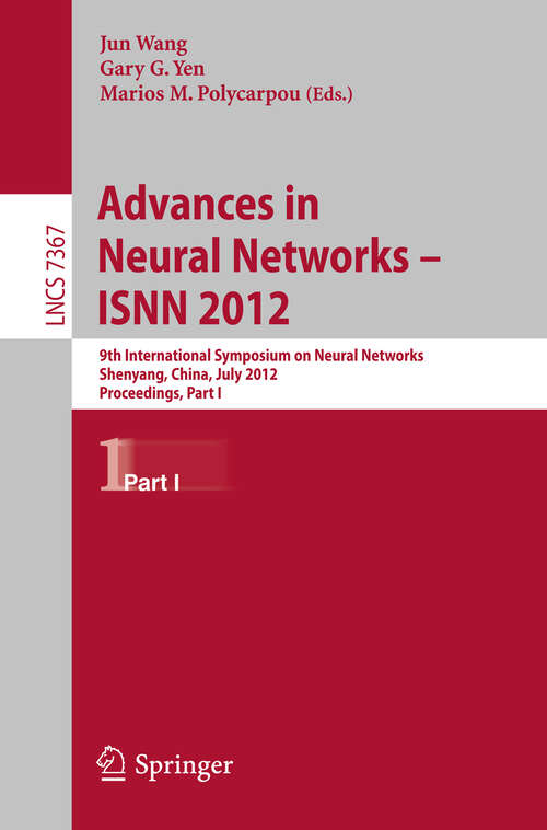 Book cover of Advances in Neural Networks – ISNN 2012: 9th International Symposium on Neural Networks, ISNN 2012, Shenyang, China, July 11-14, 2012. Proceedings, Part I (1st ed. 2012) (Lecture Notes in Computer Science #7367)