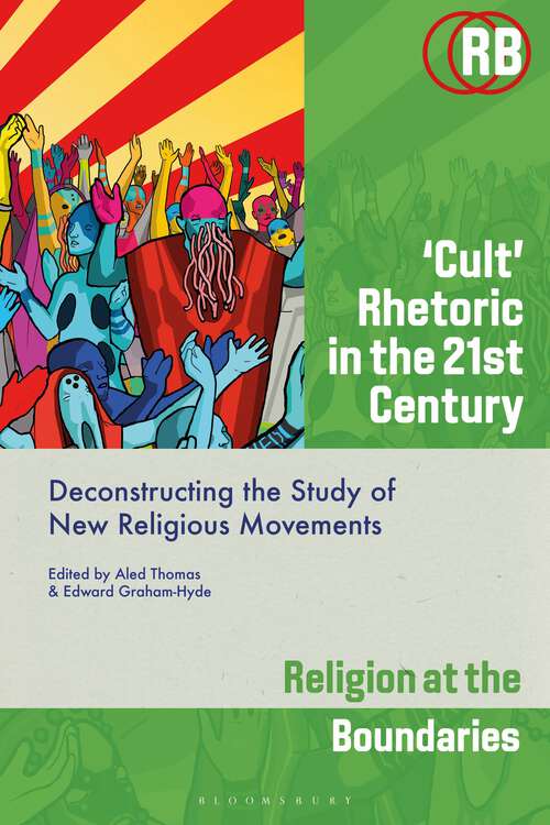 Book cover of ‘Cult’ Rhetoric in the 21st Century: Deconstructing the Study of New Religious Movements (Religion at the Boundaries)