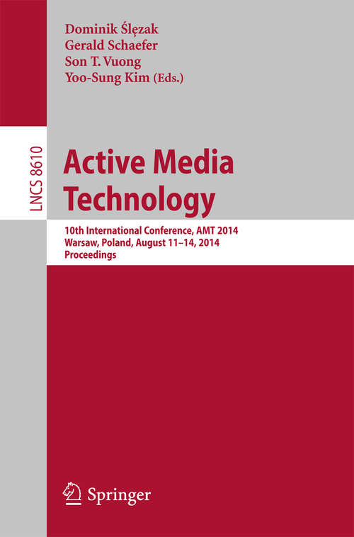 Book cover of Active Media Technology: 10th International Conference, AMT 2014, Warsaw, Poland, August 11-14, 2014, Proceedings (2014) (Lecture Notes in Computer Science #8610)