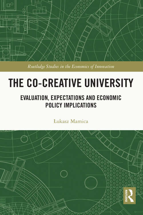 Book cover of The Co-creative University: Evaluation, Expectations and Economic Policy Implications (Routledge Studies in the Economics of Innovation)