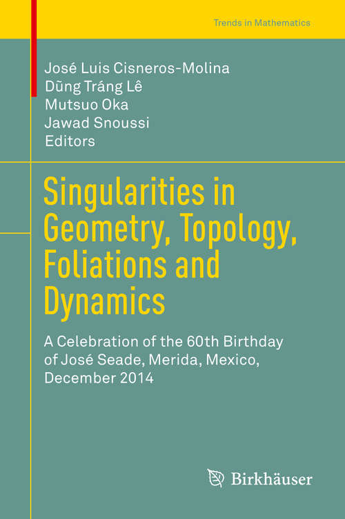 Book cover of Singularities in Geometry, Topology, Foliations and Dynamics: A Celebration of the 60th Birthday of José Seade, Merida, Mexico, December 2014 (Trends in Mathematics)