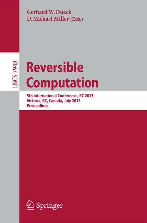 Book cover of Reversible Computation: 5th International Conference, RC 2013, Victoria, BC, Canada, July 4-5, 2013. Proceedings (2013) (Lecture Notes in Computer Science #7948)