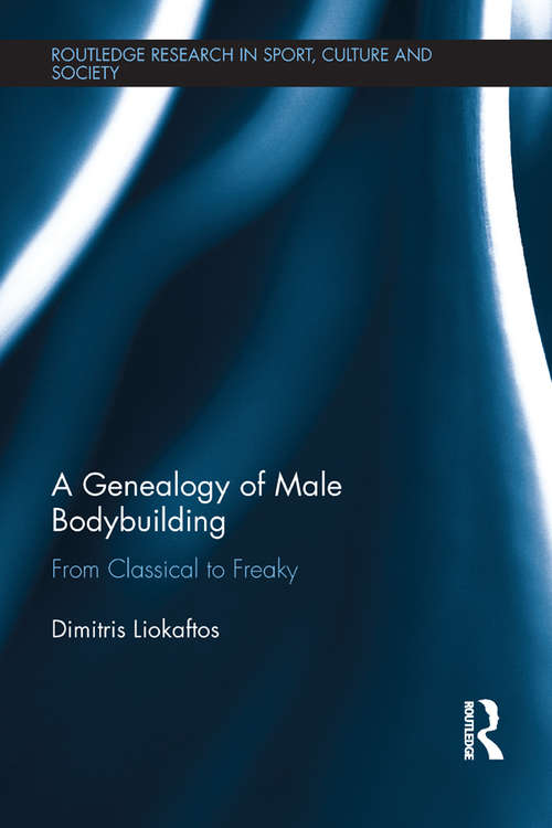 Book cover of A Genealogy of Male Bodybuilding: From classical to freaky (Routledge Research in Sport, Culture and Society)