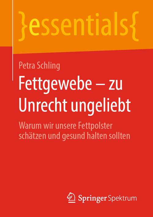 Book cover of Fettgewebe – zu Unrecht ungeliebt: Warum wir unsere Fettpolster schätzen und gesund halten sollten (1. Aufl. 2020) (essentials)