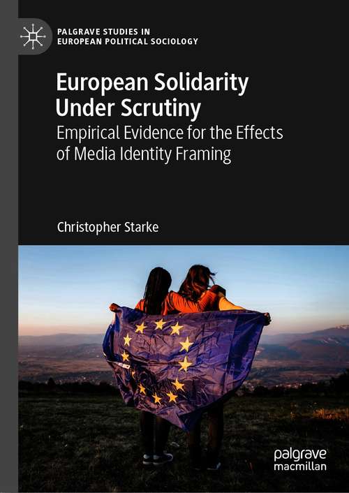 Book cover of European Solidarity Under Scrutiny: Empirical Evidence for the Effects of Media Identity Framing (1st ed. 2021) (Palgrave Studies in European Political Sociology)