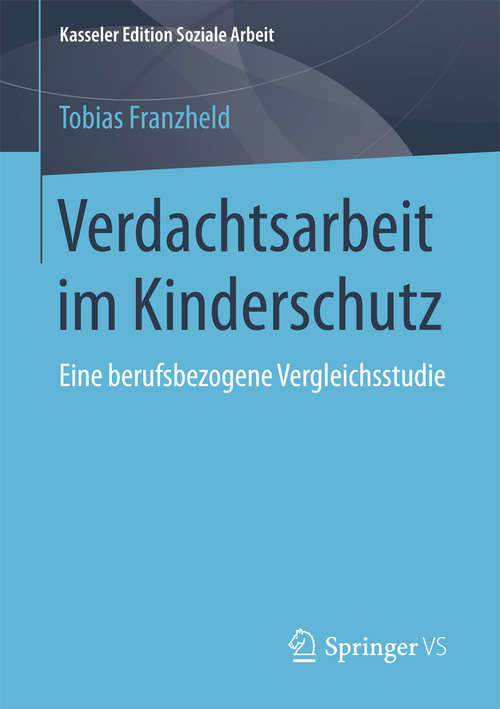 Book cover of Verdachtsarbeit im Kinderschutz: Eine berufsbezogene Vergleichsstudie (Kasseler Edition Soziale Arbeit #7)