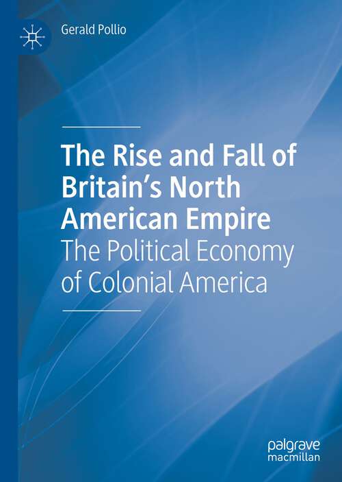 Book cover of The Rise and Fall of Britain’s North American Empire: The Political Economy of Colonial America (1st ed. 2022)