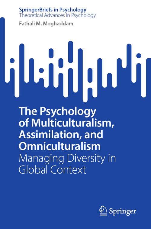 Book cover of The Psychology of Multiculturalism, Assimilation, and Omniculturalism: Managing Diversity in Global Context (2024) (SpringerBriefs in Psychology)