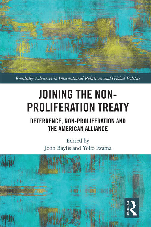 Book cover of Joining the Non-Proliferation Treaty: Deterrence, Non-Proliferation and the American Alliance (Routledge Advances in International Relations and Global Politics)