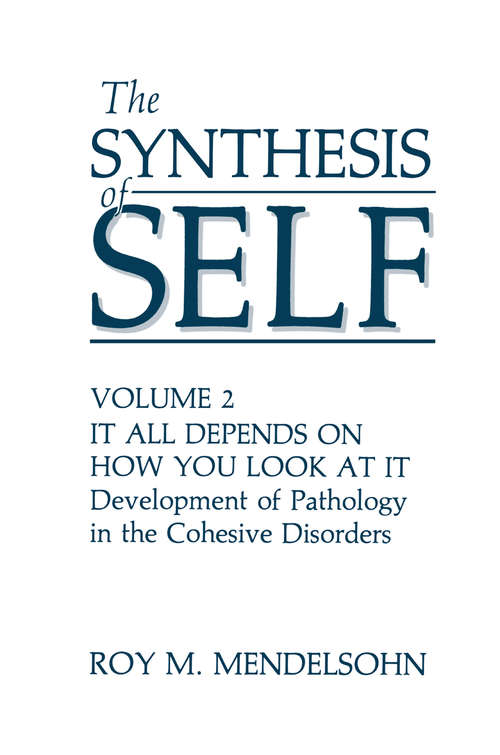Book cover of The Synthesis of Self: Volume 2 It All Depends on How You Look at It Development of Pathology in the Cohesive Disorders (1987)