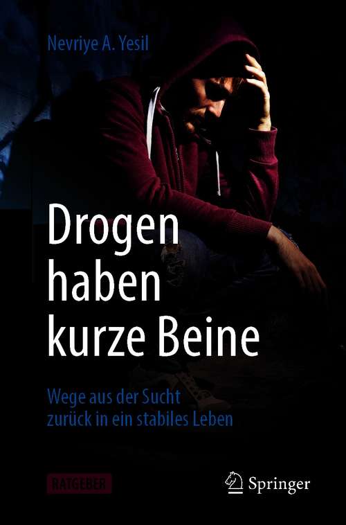 Book cover of Drogen haben kurze Beine: Wege aus der Sucht zurück in ein stabiles Leben (1. Aufl. 2021)