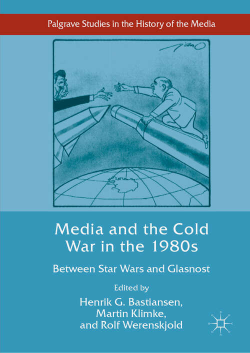 Book cover of Media and the Cold War in the 1980s: Between Star Wars and Glasnost (1st ed. 2019) (Palgrave Studies in the History of the Media)