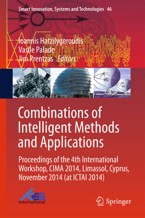 Book cover of Combinations of Intelligent Methods and Applications: Proceedings of the 4th International Workshop, CIMA 2014, Limassol, Cyprus, November 2014 (at ICTAI 2014) (1st ed. 2016) (Smart Innovation, Systems and Technologies #46)
