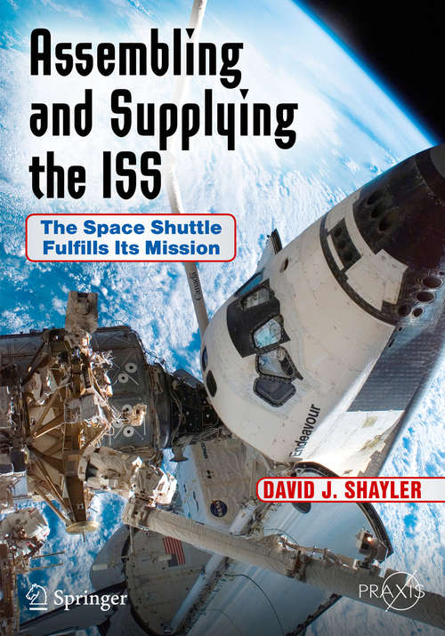 Book cover of Assembling and Supplying the ISS: The Space Shuttle Fulfills Its Mission (Springer Praxis Books)