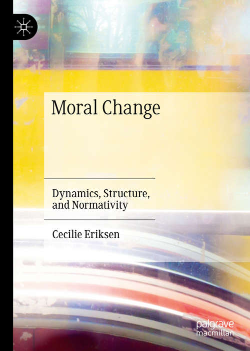 Book cover of Moral Change: Dynamics, Structure, and Normativity (1st ed. 2020)