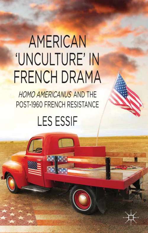 Book cover of American ‘Unculture’ in French Drama: Homo Americanus and the Post-1960 French Resistance (2013)