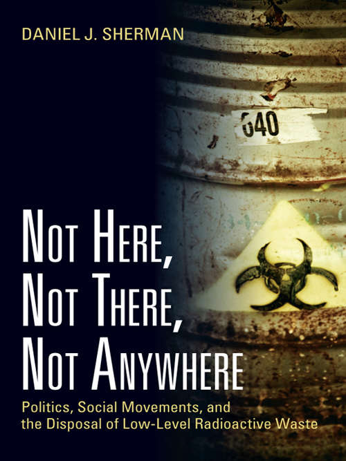 Book cover of Not Here, Not There, Not Anywhere: Politics, Social Movements, and the Disposal of Low-Level Radioactive Waste