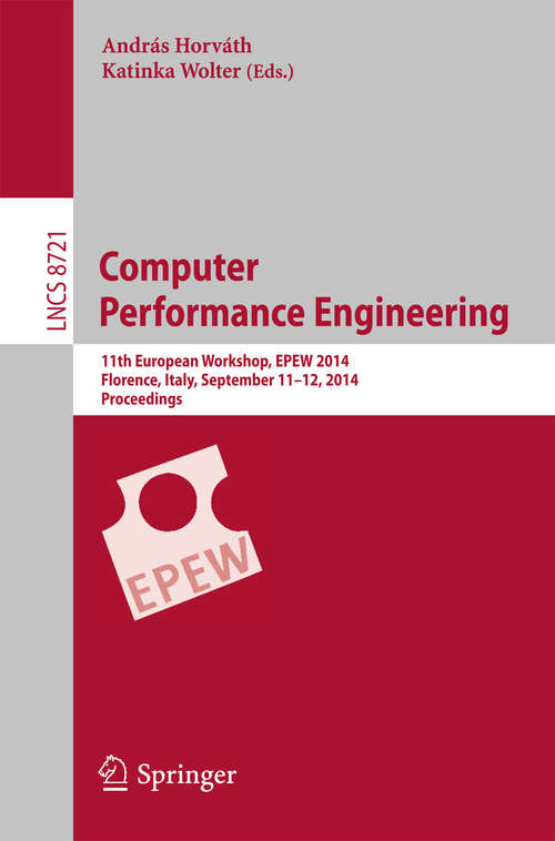 Book cover of Computer Performance Engineering: 11th European Workshop, EPEW 2014, Florence, Italy, September 11-12, 2014, Proceedings (2014) (Lecture Notes in Computer Science #8721)